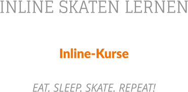 INLINE SKATEN LERNEN Inline-Kurse   EAT. SLEEP. SKATE. REPEAT!