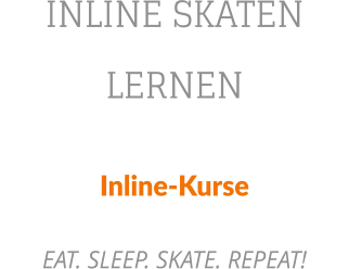 INLINE SKATEN LERNEN Inline-Kurse   EAT. SLEEP. SKATE. REPEAT!